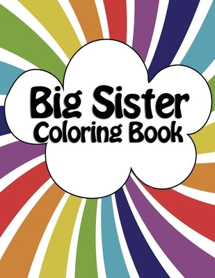 Big Sister Coloring Book: New Baby Rainbow Color Book for Big Sisters Ages 2-6, Perfect Gift for Big Sisters with a New Sibling! by Creative, Rainbow Abc