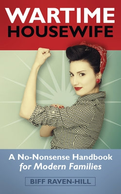 Wartime Housewife: A No-Nonsense Handbook for Modern Families by Raven-Hill, Biff
