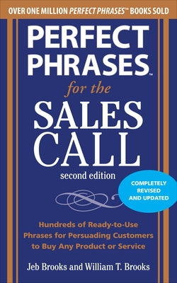 Perfect Phrases for the Sales Call: Hundreds of Ready-To-Use Phrases for Persuading Customers to Buy Any Product or Service by Brooks, Jeb