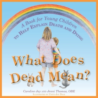 What Does Dead Mean?: A Book for Young Children to Help Explain Death and Dying by Jay, Caroline