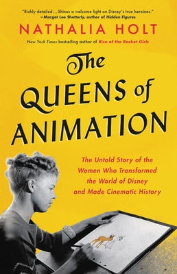 The Queens of Animation: The Untold Story of the Women Who Transformed the World of Disney and Made Cinematic History by Holt, Nathalia