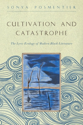 Cultivation and Catastrophe: The Lyric Ecology of Modern Black Literature by Posmentier, Sonya