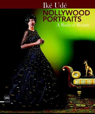 Iké Udé Nollywood Portraits: A Radical Beauty by Ude, Ike
