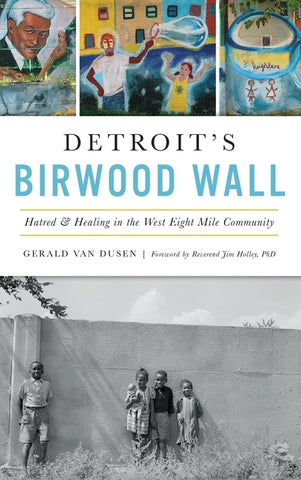 Detroit's Birwood Wall: Hatred and Healing in the West Eight Mile Community by Van Dusen, Gerald C.