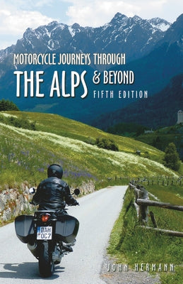 Motorcycle Journeys Through the Alps and Beyond: 5th Edition by Hermann, John