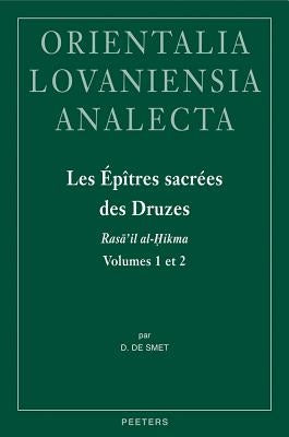 Les Epitres Sacrees Des Druzes. Rasa'il Al-Hikma Volumes 1 Et 2: Introduction, Edition Critique Et Traduction Annotee Des Traites Attribues a Hamza B. by de Smet, D.