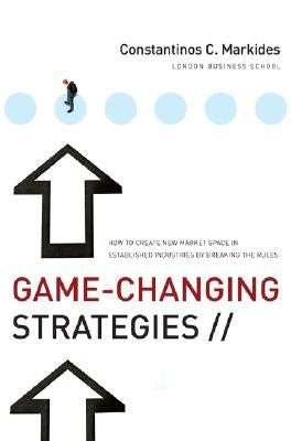 Game-Changing Strategies by Markides, Constantinos C.