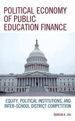 Political Economy of Public Education Finance: Equity, Political Institutions, and Inter-School District Competition by Jha, Nandan K.