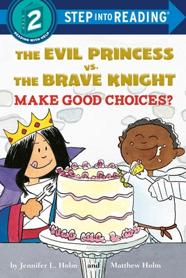 The Evil Princess vs. the Brave Knight: Make Good Choices? by Holm, Jennifer L.