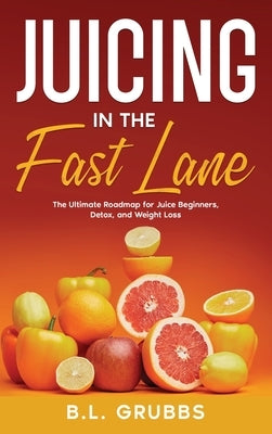 Juicing in the Fast Lane by Grubbs, B. L.