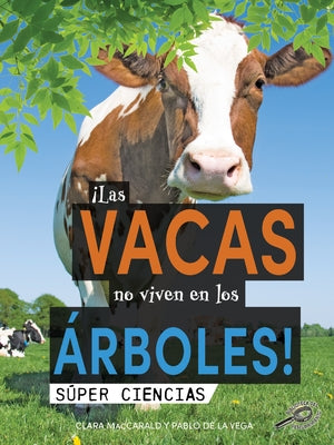 ¡Las Vacas No Viven En Los Árboles!: Cows Don't Live in Trees! by Maccarald, Clara