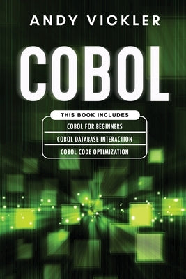 Cobol: This book includes: Cobol Basics for Beginners + Cobol Database Interaction + Cobol Code Optimization by Vickler, Andy