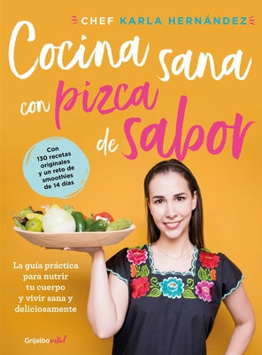 Cocina Sana Con Pizca de Sabor: Una Guía Práctica Para Nutrir Tu Cuerpo Y Vivir / Healthy Cooking with a Pinch of Flavor by Hernandez, Karla