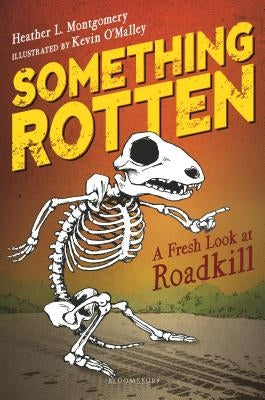 Something Rotten: A Fresh Look at Roadkill by Montgomery, Heather L.