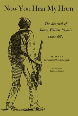 Now You Hear My Horn: The Journal of James Wilson Nichols, 1820-1887 by Nichols, James Wilson