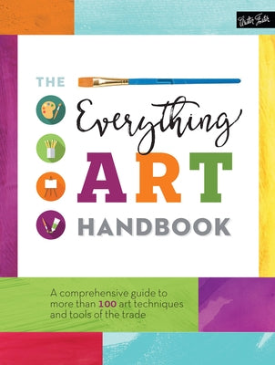 The Everything Art Handbook: A Comprehensive Guide to More Than 100 Art Techniques and Tools of the Trade by Walter Foster Creative Team