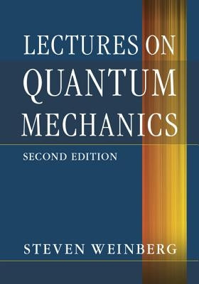 Lectures on Quantum Mechanics by Weinberg, Steven
