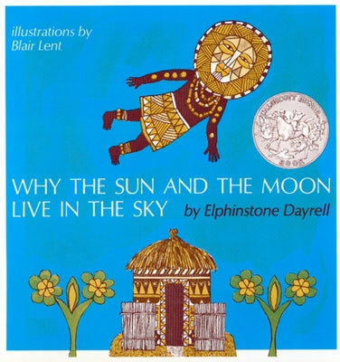 Why the Sun and the Moon Live in the Sky: An African Folktale by Lent, Blair