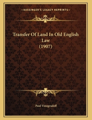 Transfer Of Land In Old English Law (1907) by Vinogradoff, Paul