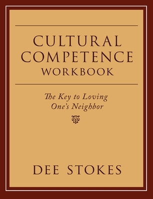 Cultural Competence Workbook: The Key to Loving One's Neighbor by Stokes, Dee