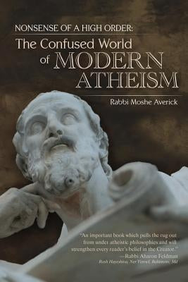 Nonsense of a High Order: : The Confused World of Modern Atheism by Averick, Rabbi Moshe