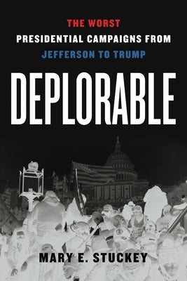 Deplorable: The Worst Presidential Campaigns from Jefferson to Trump by Stuckey, Mary E.