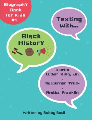 Texting with Black History: Martin Luther King Jr., Sojourner Truth, and Aretha Franklin Biography Book for Kids by Basil, Bobby