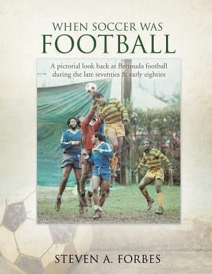 When Soccer Was Football by Forbes, Steven a.