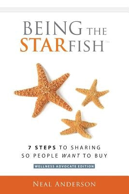 Being the STARfish: 7 Steps to Sharing so People Want to Buy by Anderson, Neal