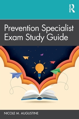 Prevention Specialist Exam Study Guide by Augustine, Nicole M.