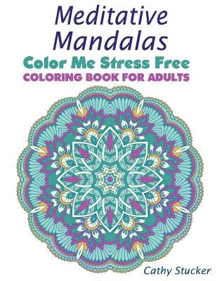 Meditative Mandalas - Coloring Book for Adults by Stucker, Cathy