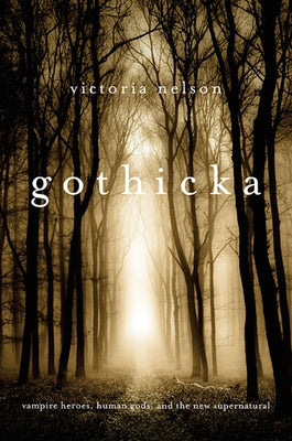 Gothicka: Vampire Heroes, Human Gods, and the New Supernatural by Nelson, Victoria