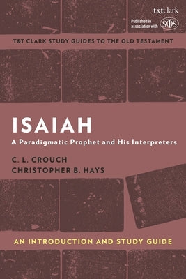 Isaiah: An Introduction and Study Guide: A Paradigmatic Prophet and His Interpreters by Crouch, C. L.