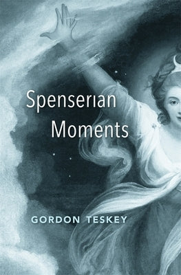 Spenserian Moments by Teskey, Gordon