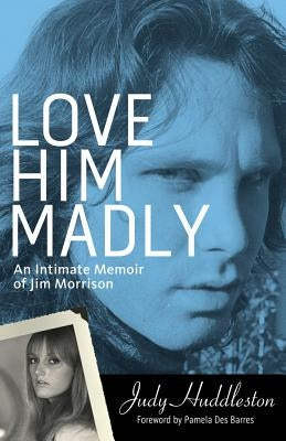 Love Him Madly: An Intimate Memoir of Jim Morrison by Huddleston, Judy
