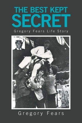 The Best Kept Secret: Gregory Fears Life Story by Fears, Gregory