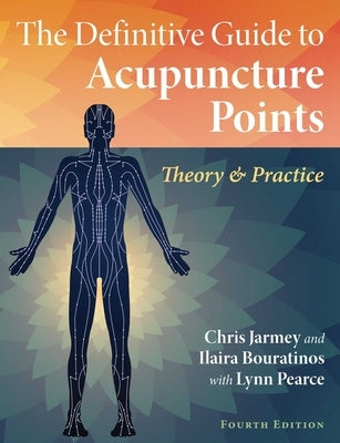 The Definitive Guide to Acupuncture Points: Theory and Practice by Jarmey, Chris