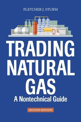 Trading Natural Gas: A Nontechnical Guide by Sturm, Fletcher J.