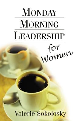 Monday Morning Leadership for Women by Sokolosky, Valerie