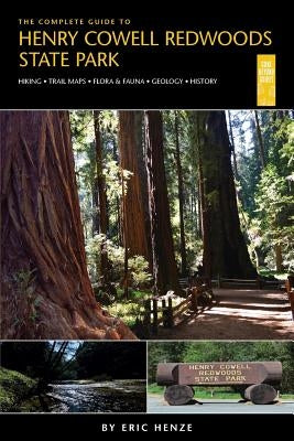 The Complete Guide to Henry Cowell Redwoods State Park by Henze, Eric