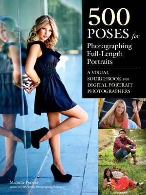 500 Poses for Photographing Full-Length Portraits: A Visual Sourcebook for Digital Portrait Photographers by Perkins, Michelle