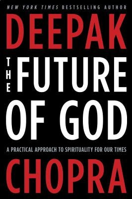 The Future of God: A Practical Approach to Spirituality for Our Times by Chopra, Deepak