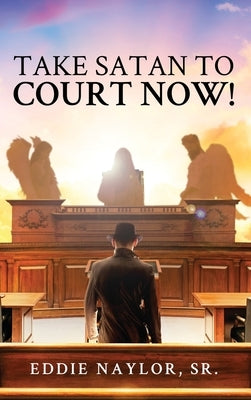 Take Satan To Court Now! by Naylor, Eddie