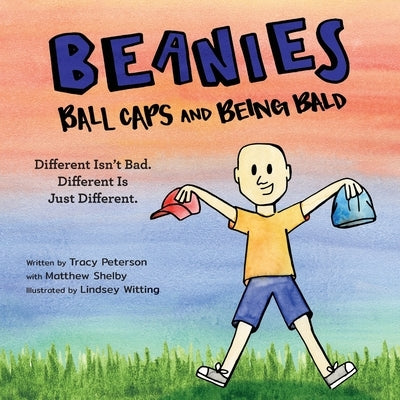 Beanies, Ball Caps, and Being Bald: Different Isn't Bad, Different Is Just Different by Peterson, Tracy