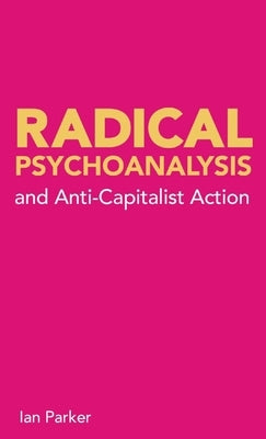 Radical Psychoanalysis: and anti-capitalist action by Parker, Ian