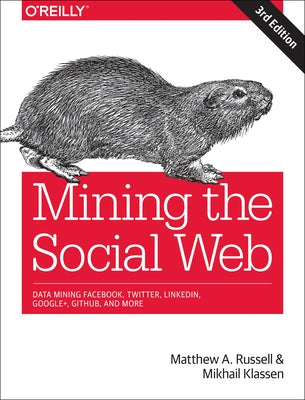 Mining the Social Web: Data Mining Facebook, Twitter, Linkedin, Instagram, Github, and More by Russell, Matthew A.