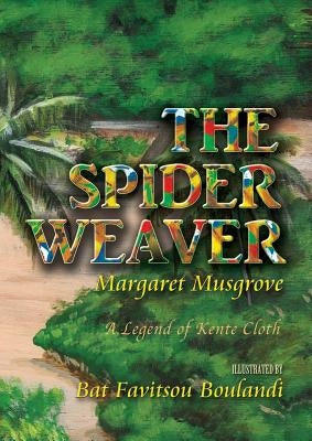 The Spider Weaver: A Legend of Kente Cloth by Musgrove, Margaret