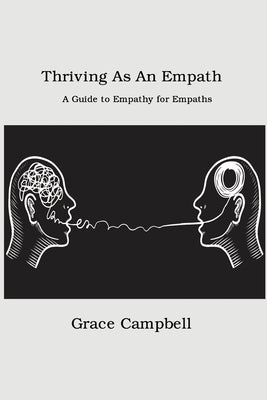 Thriving as an Empath: A Guide to Empathy for Empaths by Campbell, Grace