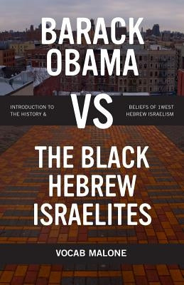 Barack Obama Vs the Black Hebrew Israelites: Introduction to the History & Beliefs of 1west Hebrew Israelism by Malone, Vocab