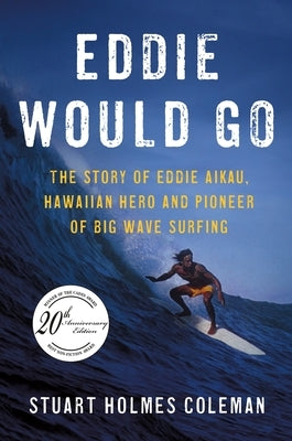 Eddie Would Go: The Story of Eddie Aikau, Hawaiian Hero and Pioneer of Big Wave Surfing by Coleman, Stuart Holmes